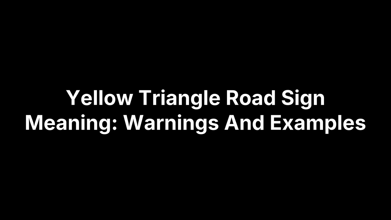 Yellow Triangle Road Sign Meaning: Warnings And Examples