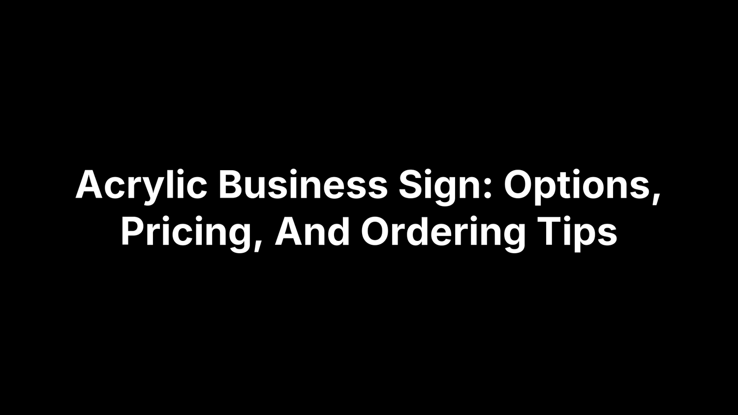 Acrylic Business Sign: Options, Pricing, And Ordering Tips
