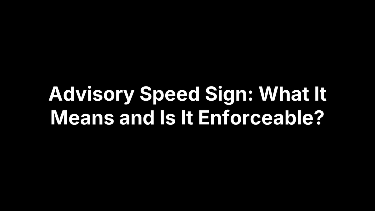 Advisory Speed Sign: What It Means and Is It Enforceable?
