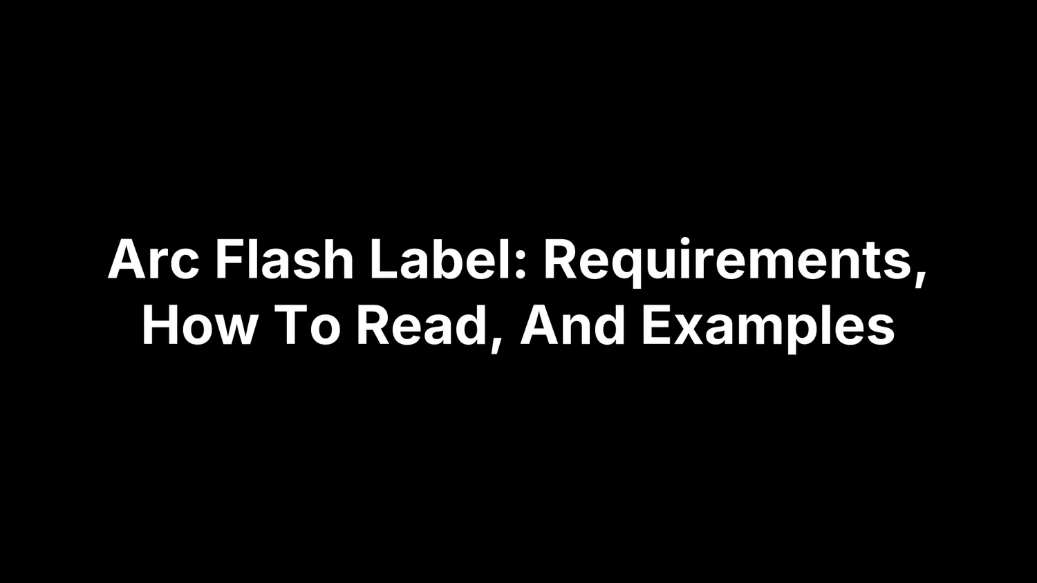 Arc Flash Label: Requirements, How To Read, And Examples