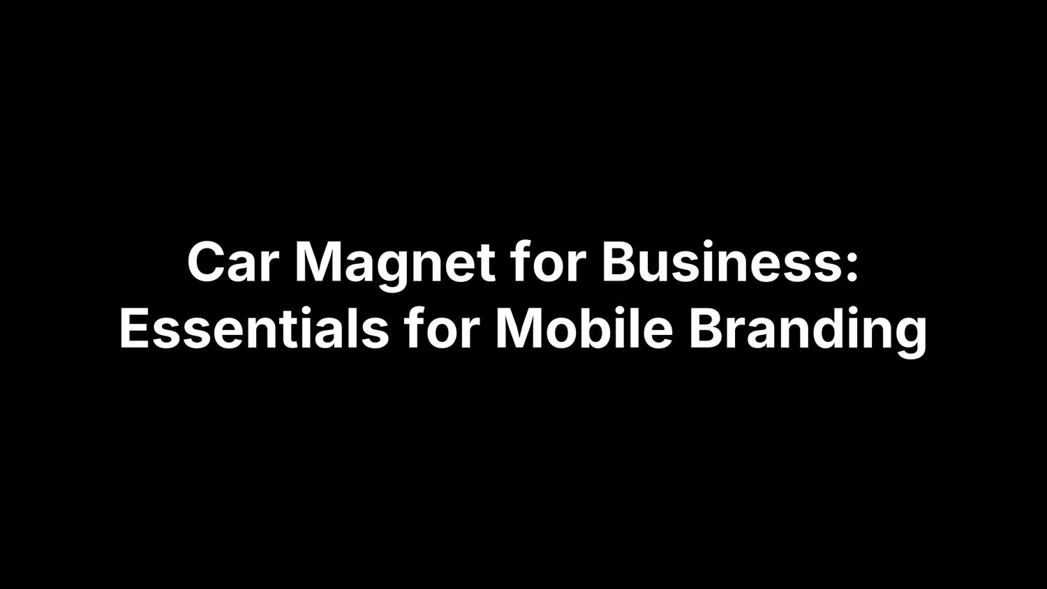 Car Magnet for Business: Essentials for Mobile Branding