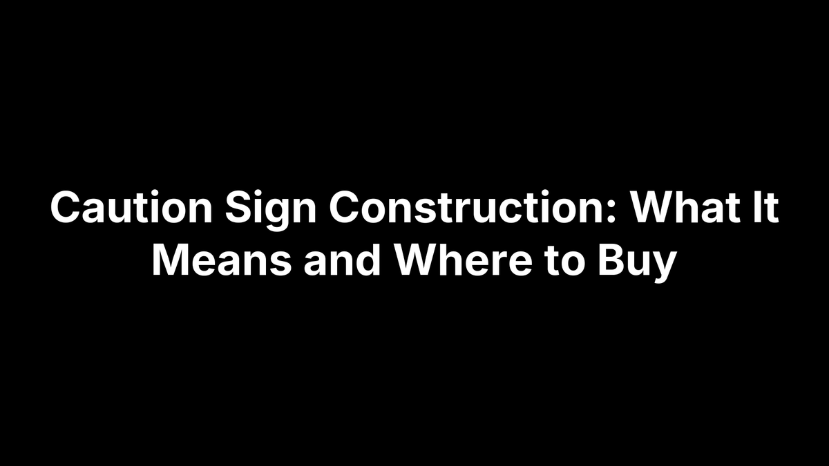 Caution Sign Construction: What It Means and Where to Buy