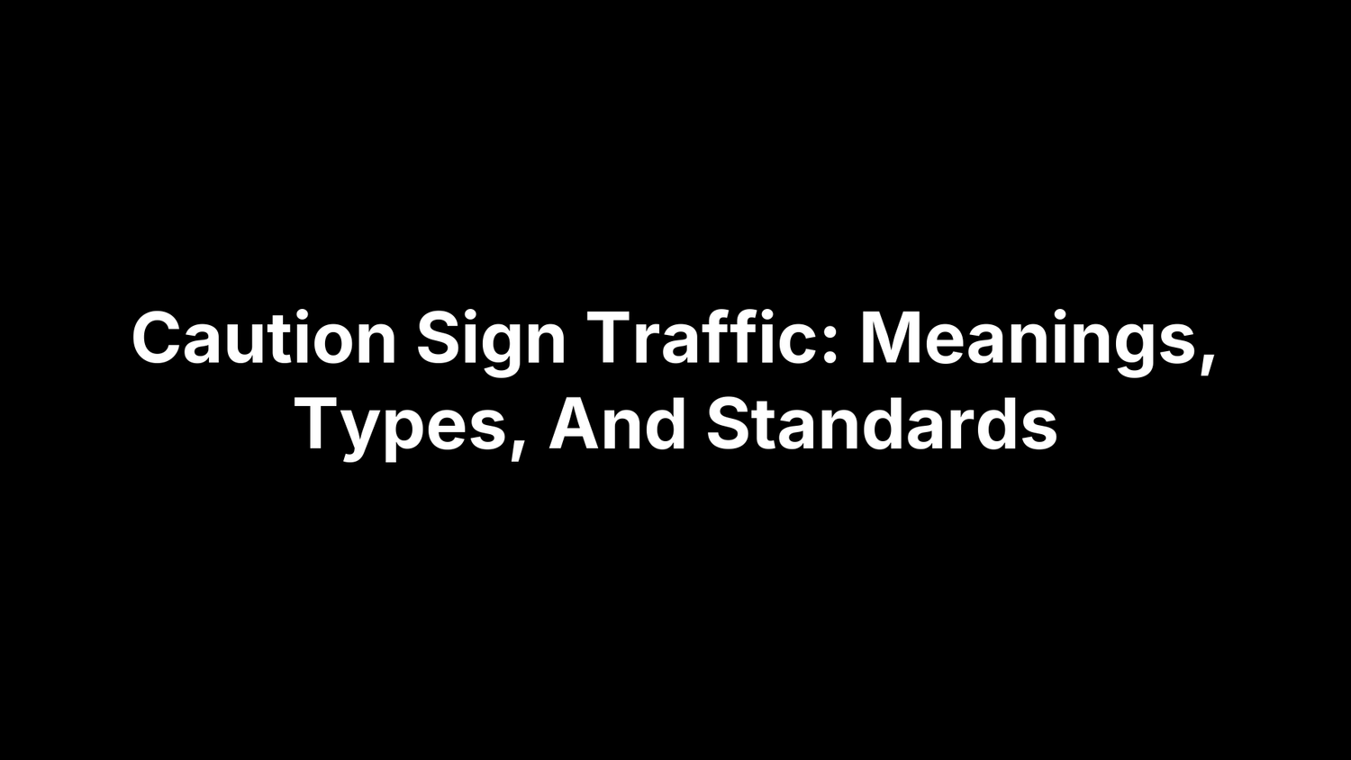 Caution Sign Traffic: Meanings, Types, And Standards