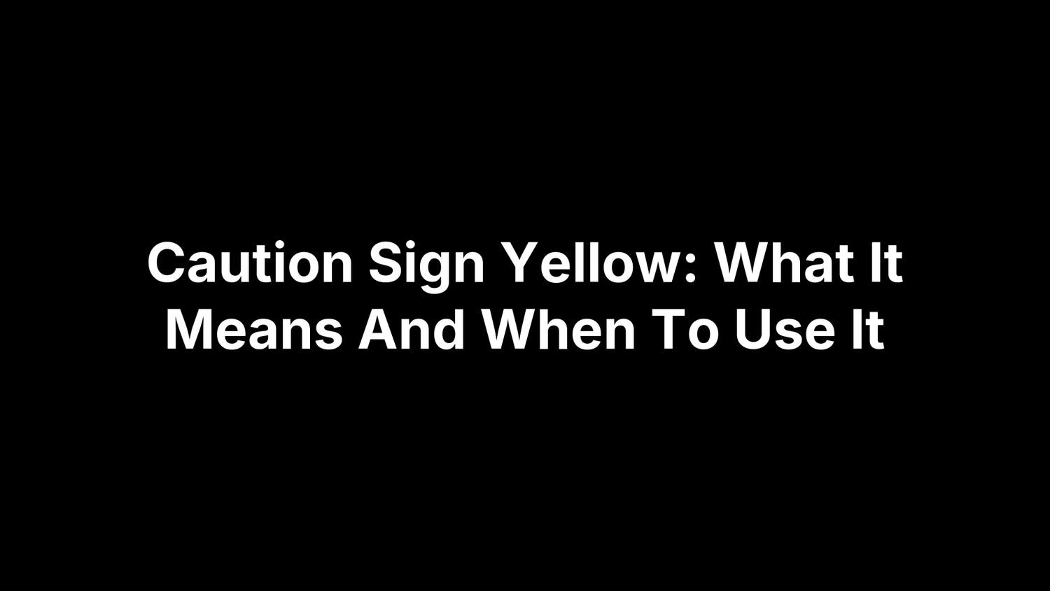 Caution Sign Yellow: What It Means And When To Use It