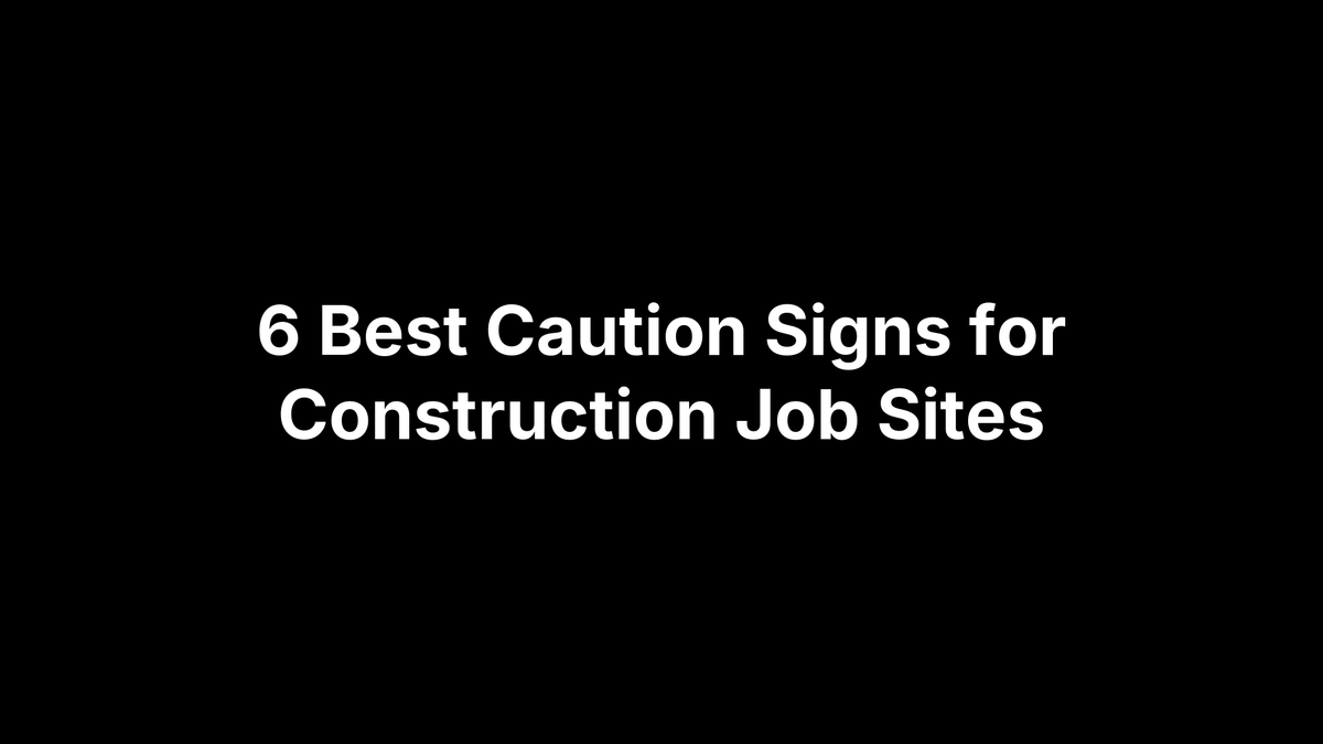 6 Best Caution Signs for Construction Job Sites
