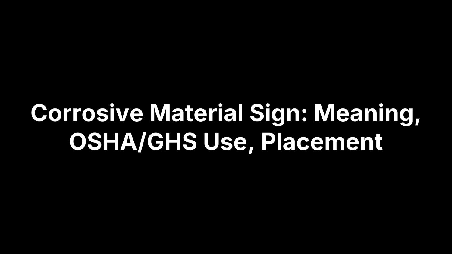 Corrosive Material Sign: Meaning, OSHA/GHS Use, Placement