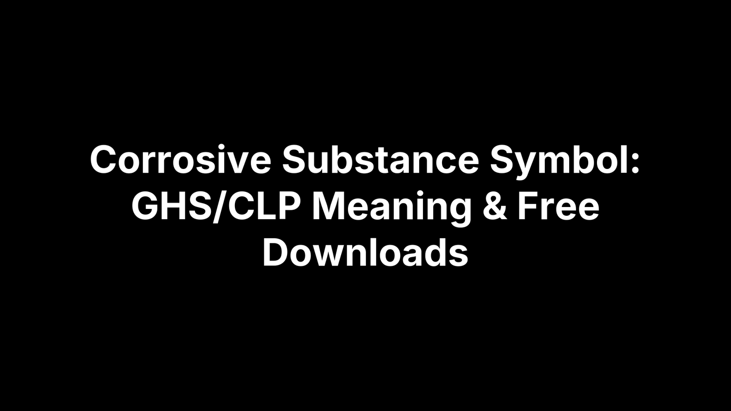 Corrosive Substance Symbol: GHS/CLP Meaning & Free Downloads