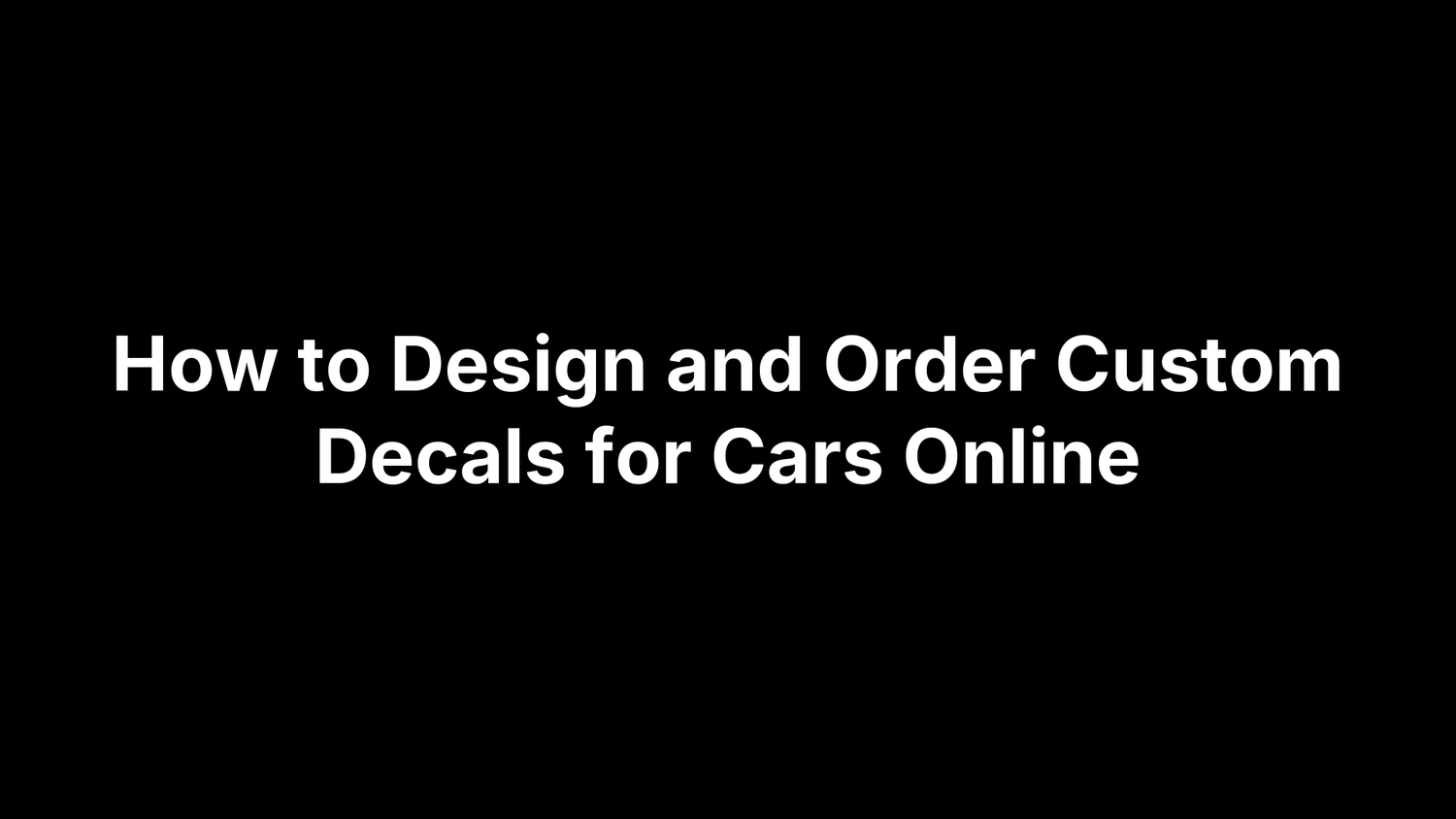 How to Design and Order Custom Decals for Cars Online