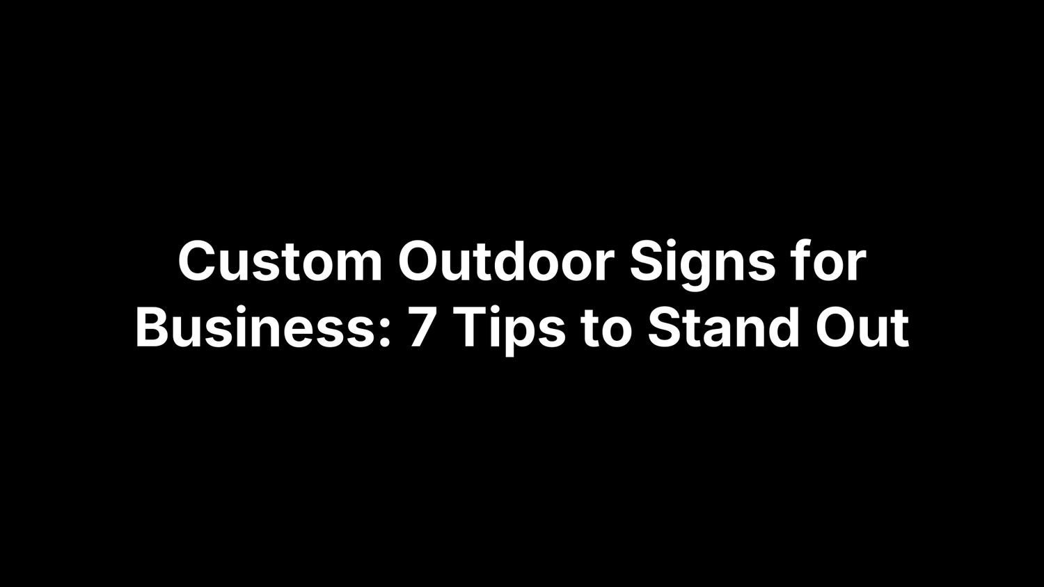 Custom Outdoor Signs for Business: 7 Tips to Stand Out