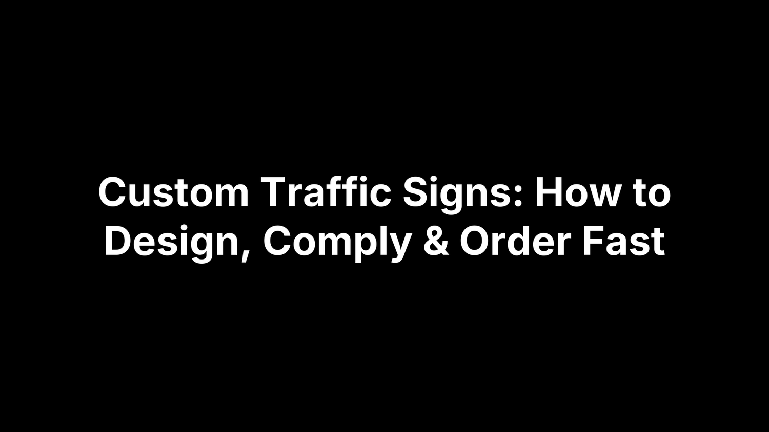 Custom Traffic Signs: How to Design, Comply & Order Fast
