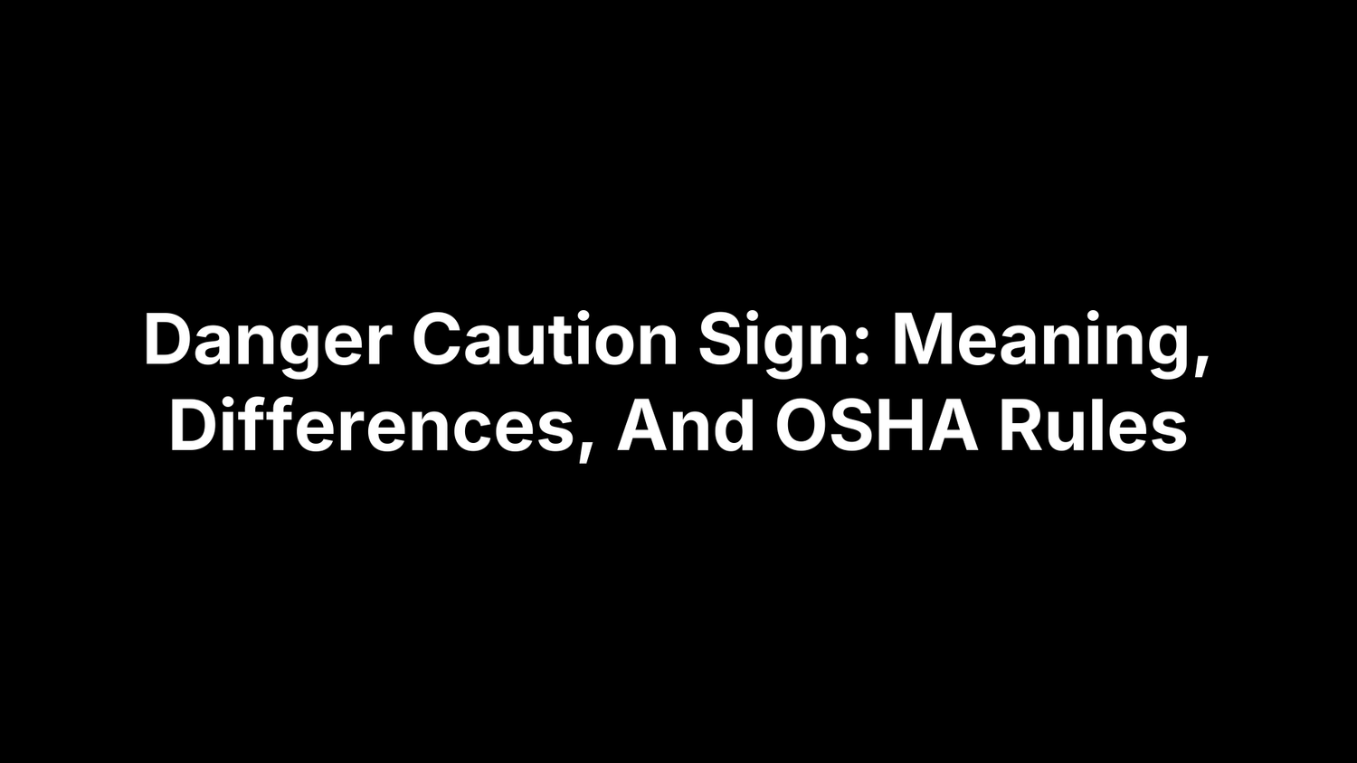 Danger Caution Sign: Meaning, Differences, And OSHA Rules