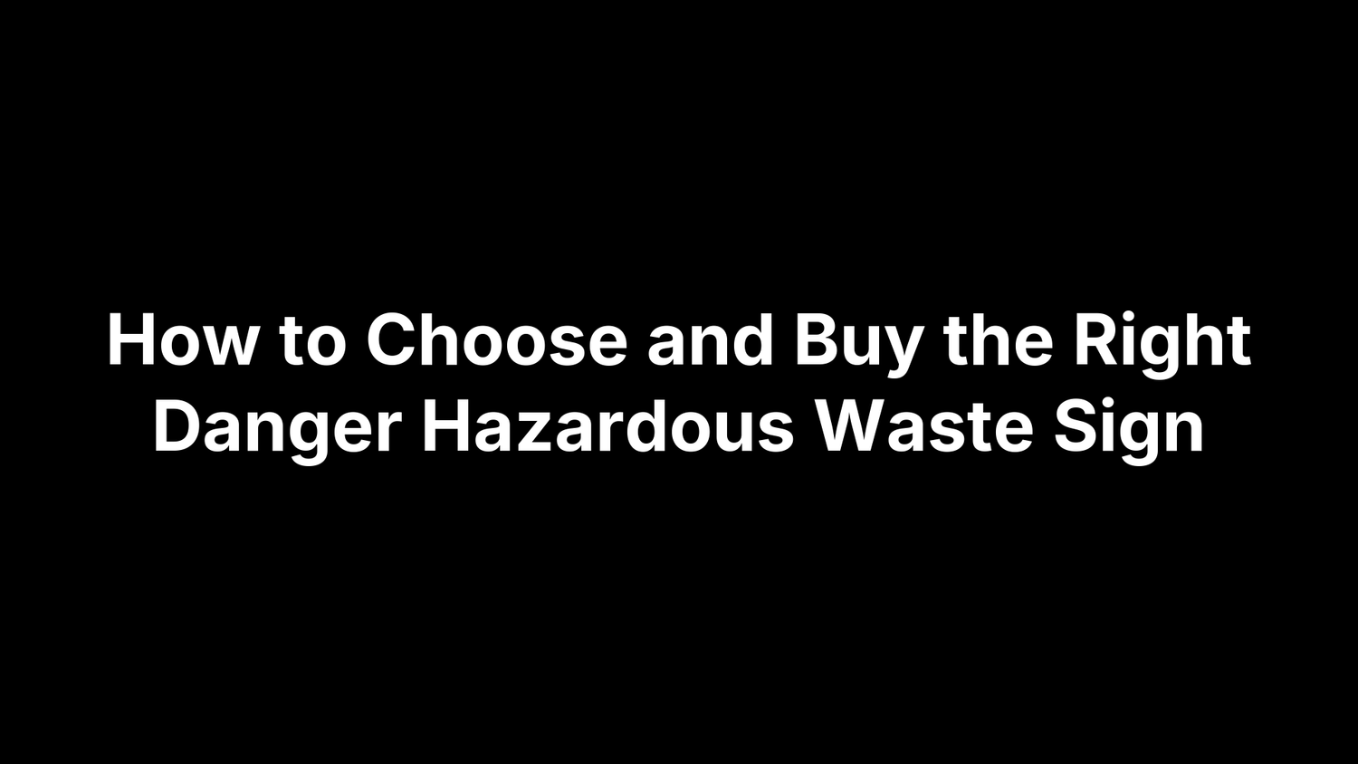 How to Choose and Buy the Right Danger Hazardous Waste Sign