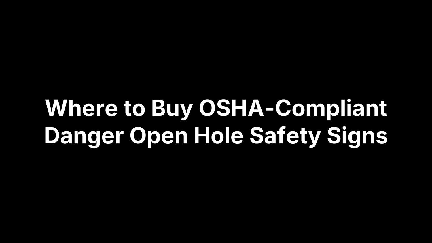 Where to Buy OSHA-Compliant Danger Open Hole Safety Signs