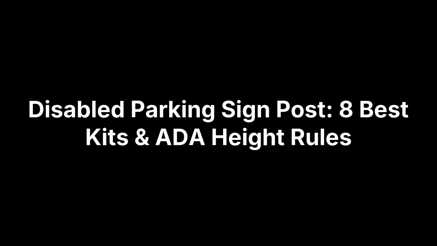 Disabled Parking Sign Post: 8 Best Kits & ADA Height Rules