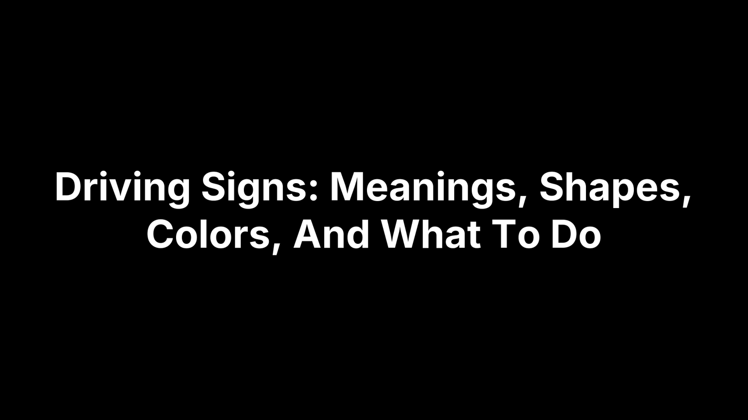 Driving Signs: Meanings, Shapes, Colors, And What To Do