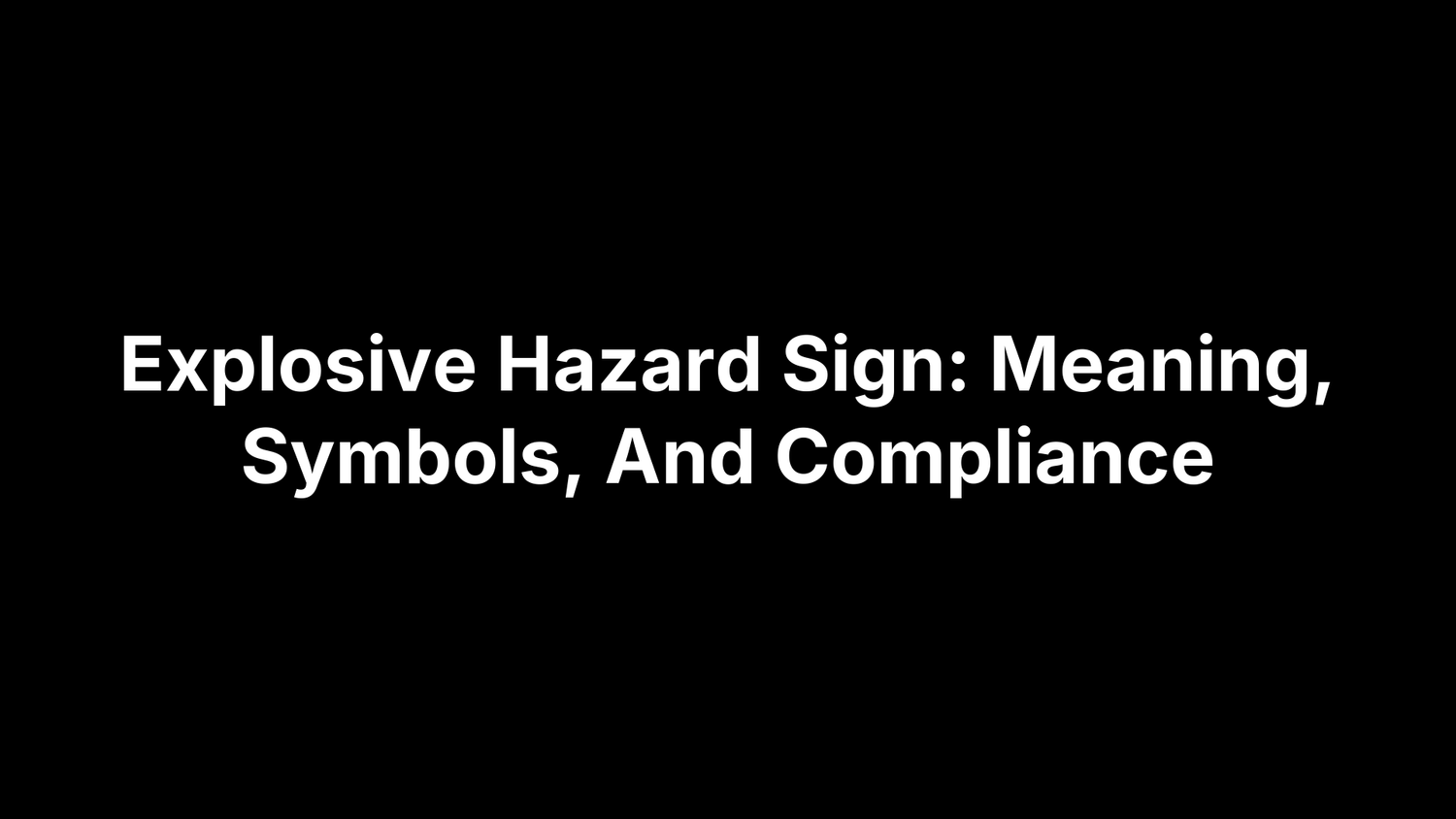 Explosive Hazard Sign: Meaning, Symbols, And Compliance