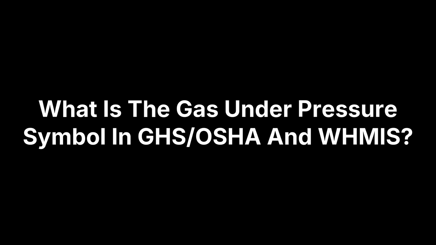 What Is The Gas Under Pressure Symbol In GHS/OSHA And WHMIS?