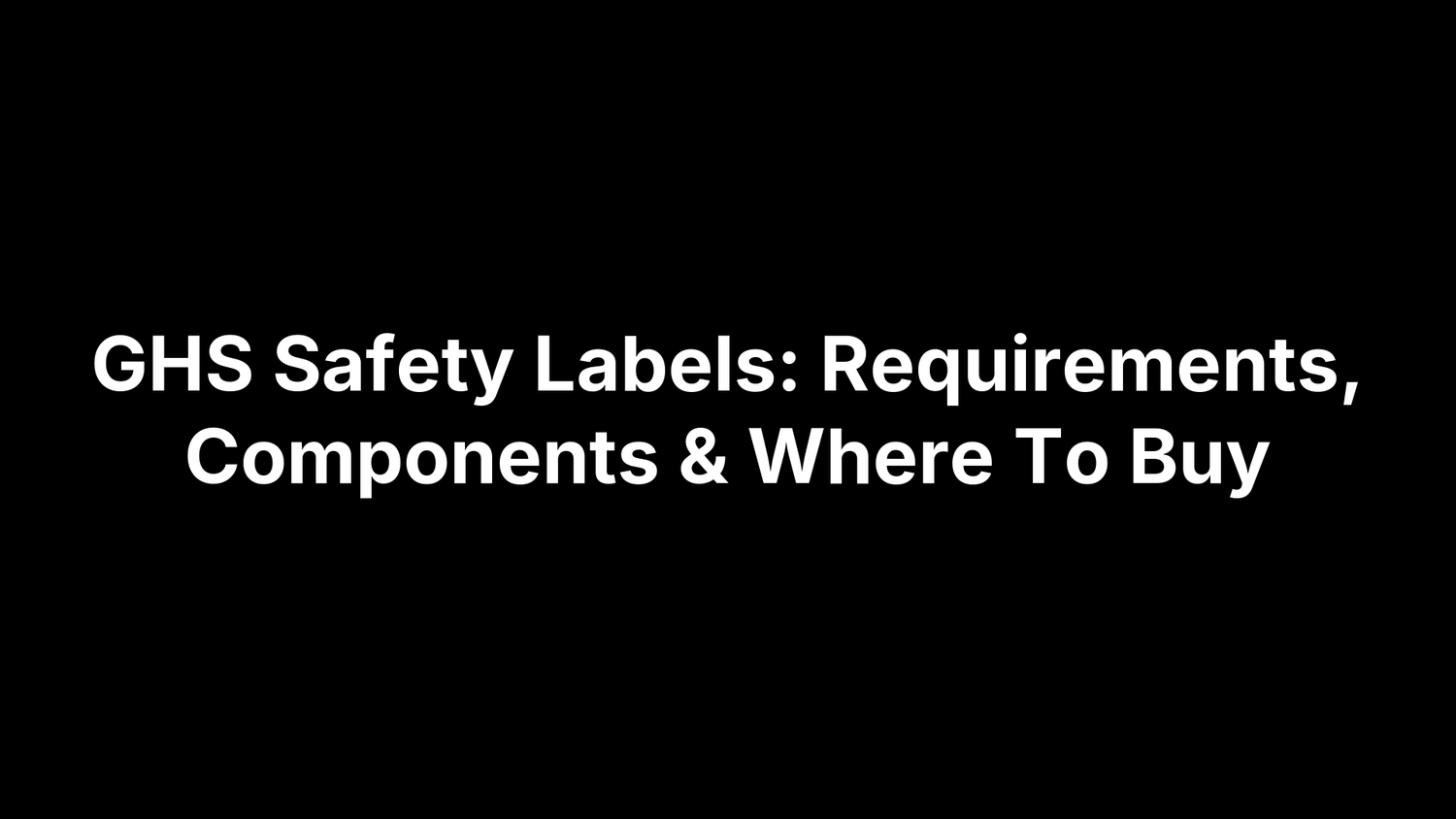 GHS Safety Labels: Requirements, Components & Where To Buy