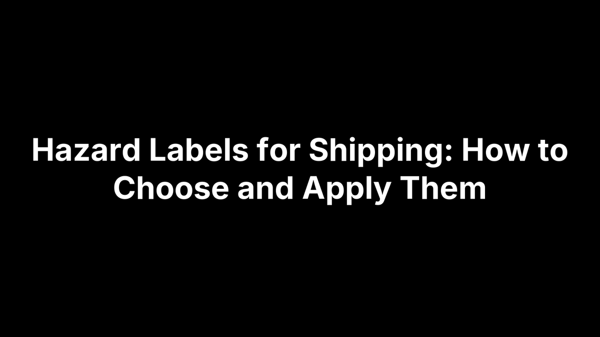 Hazard Labels for Shipping: How to Choose and Apply Them