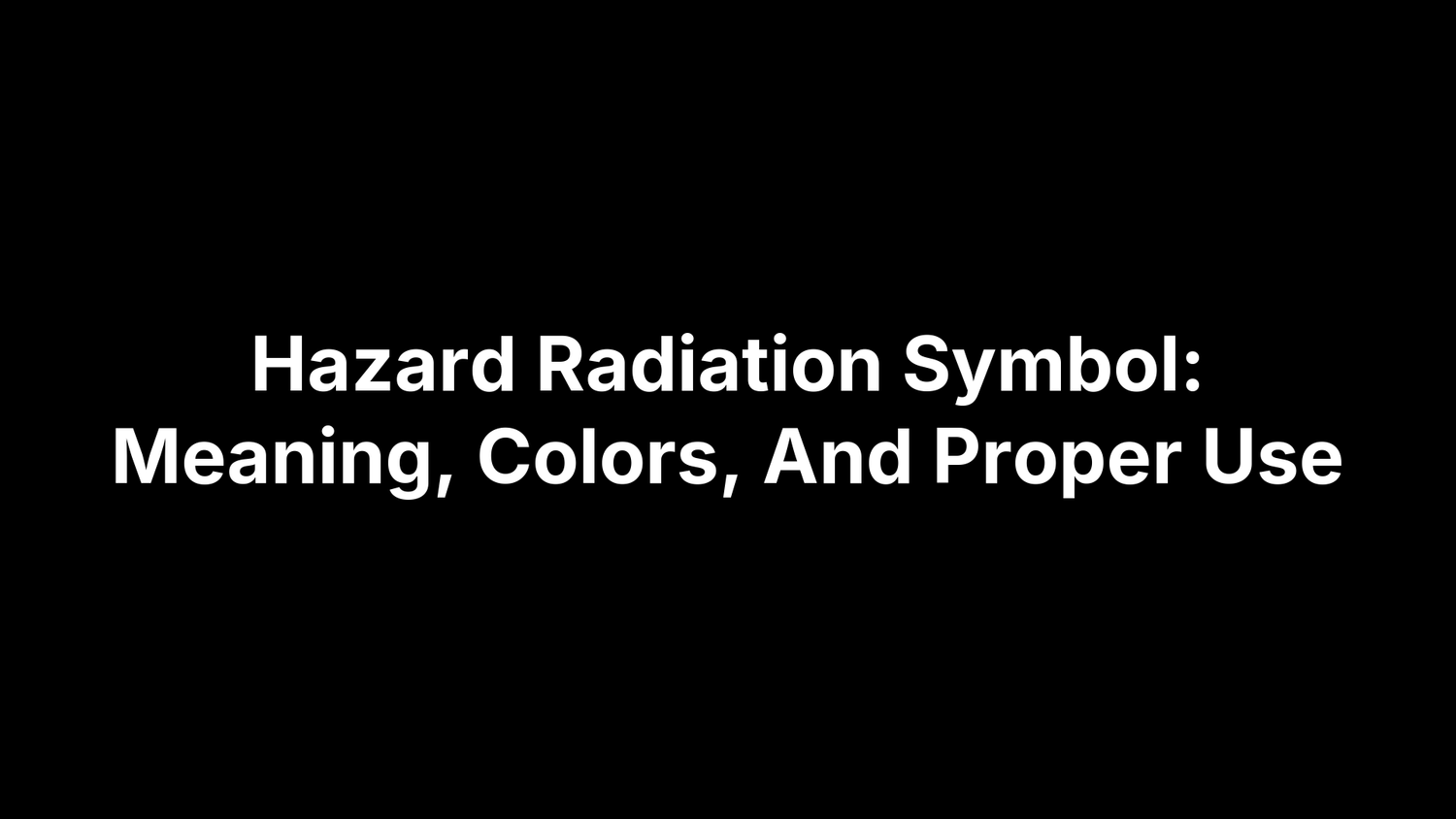 Hazard Radiation Symbol: Meaning, Colors, And Proper Use