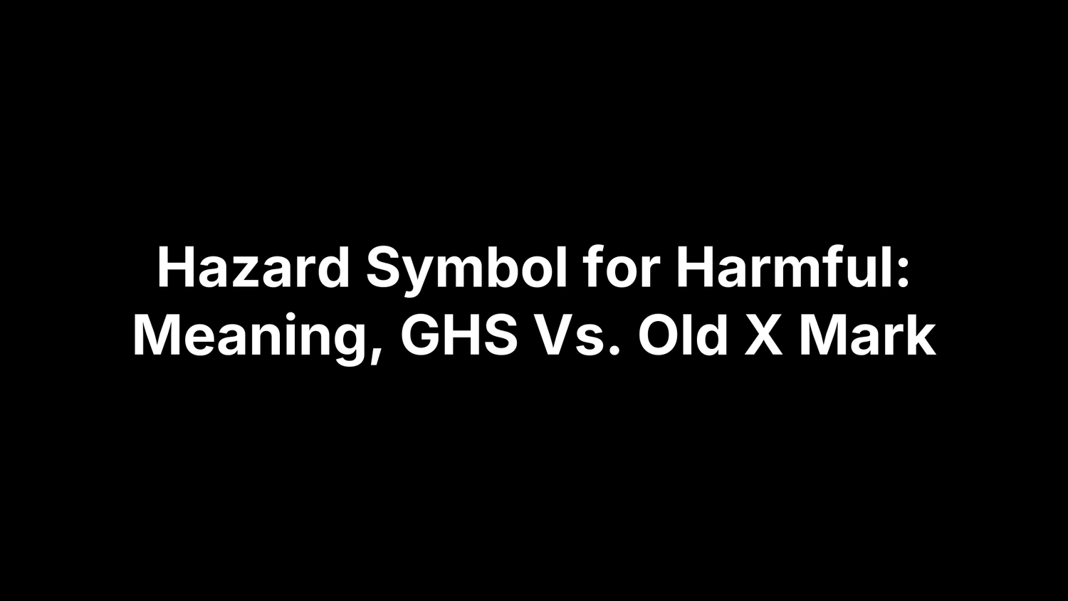 Hazard Symbol for Harmful: Meaning, GHS Vs. Old X Mark