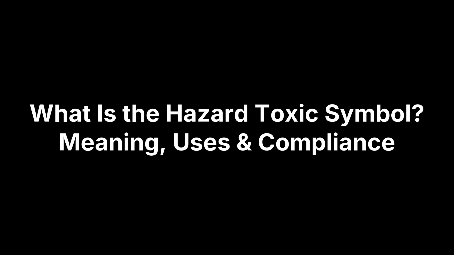 What Is the Hazard Toxic Symbol? Meaning, Uses & Compliance