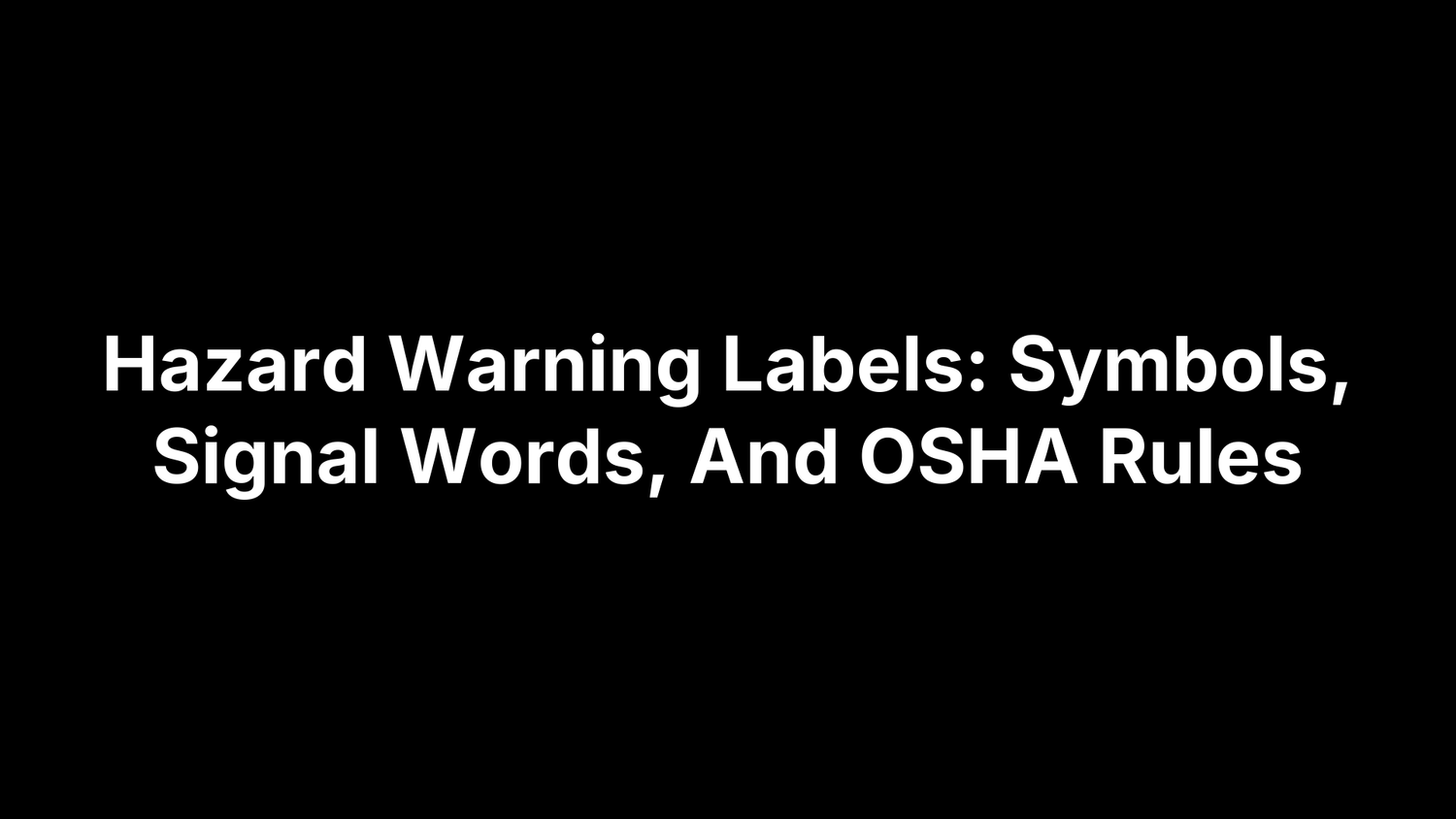 Hazard Warning Labels: Symbols, Signal Words, And OSHA Rules
