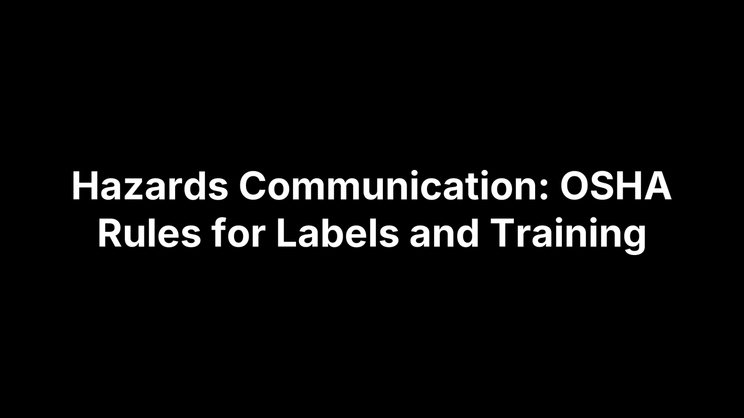 Hazards Communication: OSHA Rules for Labels and Training