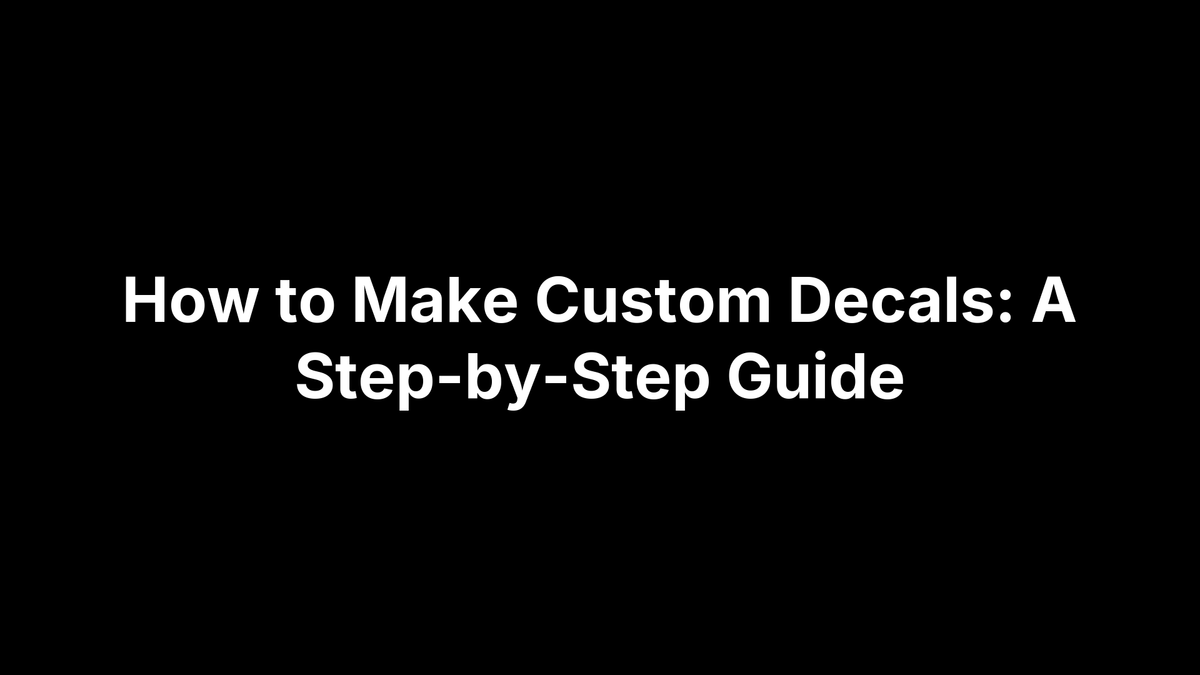 How to Make Custom Decals: A Step-by-Step Guide