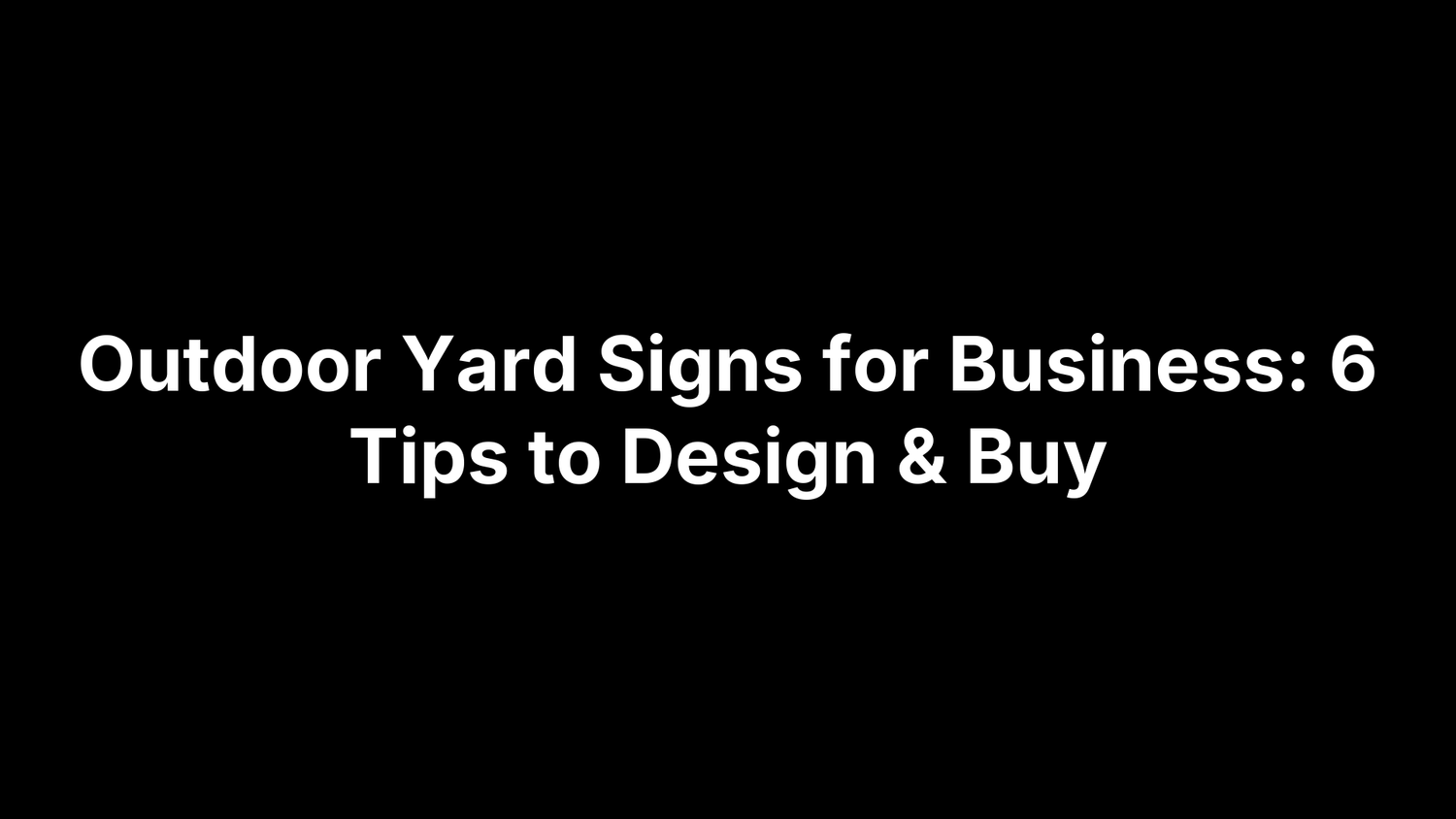 Outdoor Yard Signs for Business: 6 Tips to Design & Buy