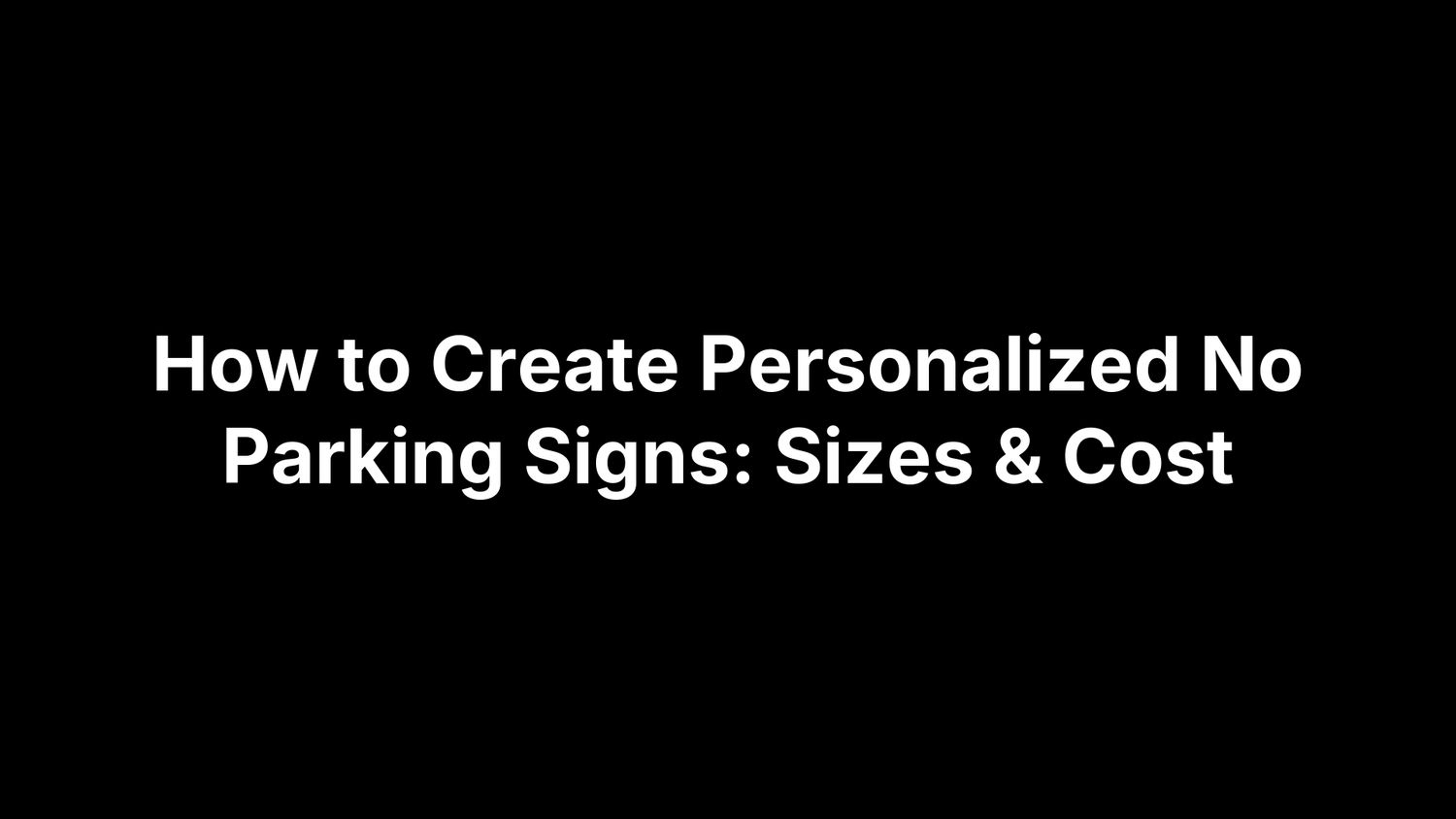 How to Create Personalized No Parking Signs: Sizes & Cost