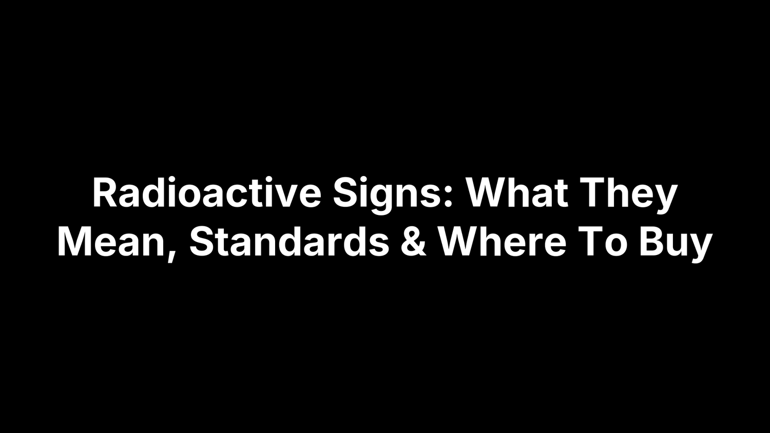 Radioactive Signs: What They Mean, Standards & Where To Buy