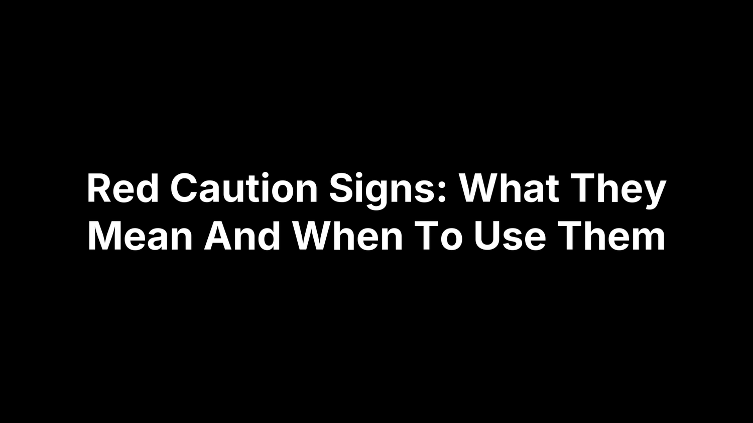 Red Caution Signs: What They Mean And When To Use Them