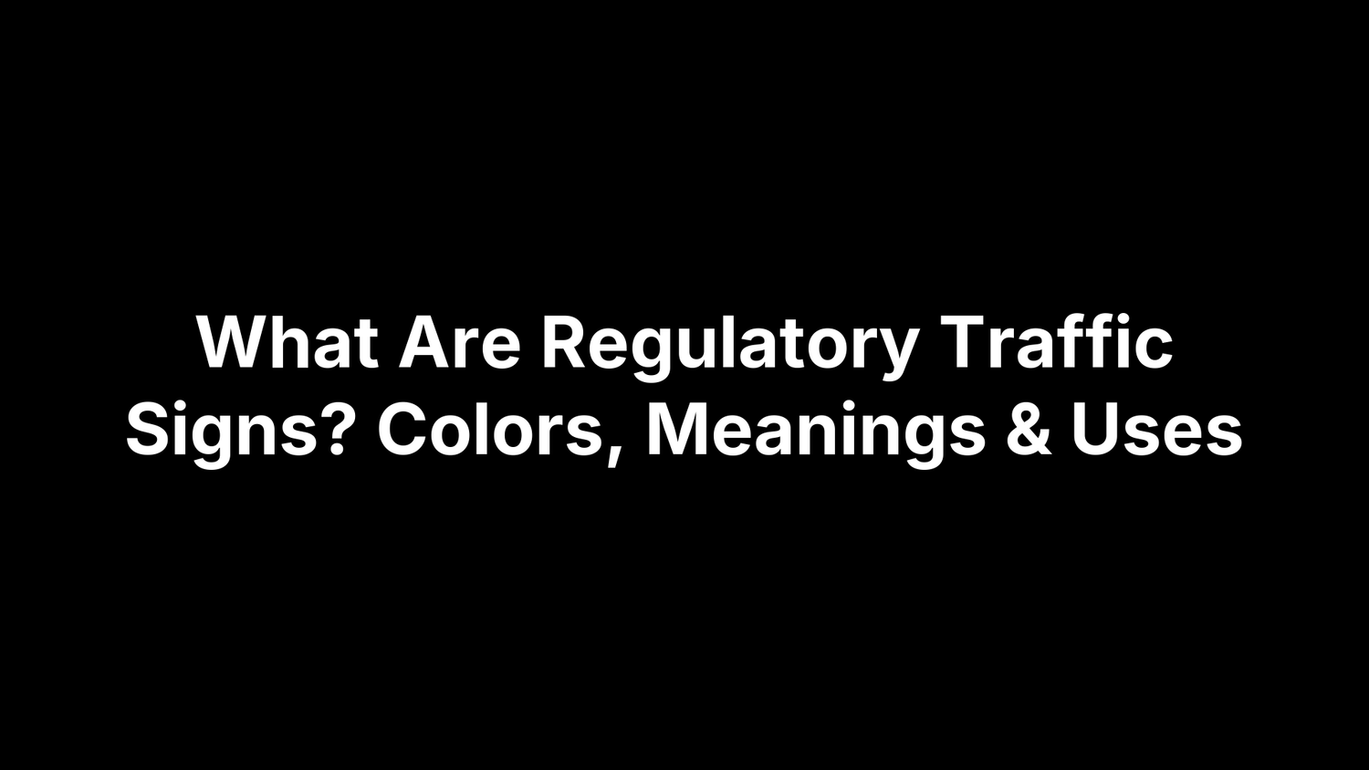 What Are Regulatory Traffic Signs? Colors, Meanings & Uses