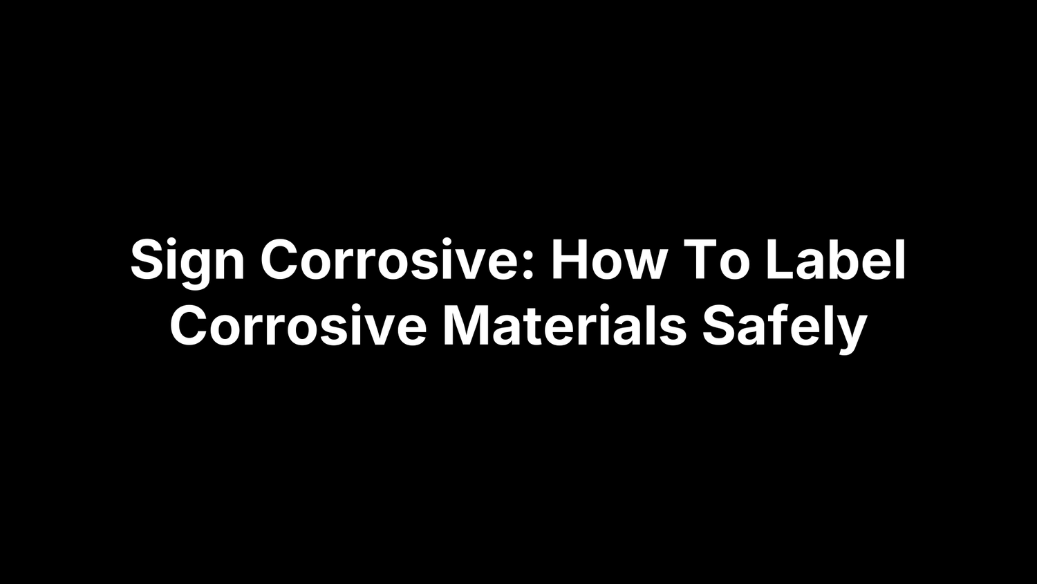 Sign Corrosive: How To Label Corrosive Materials Safely