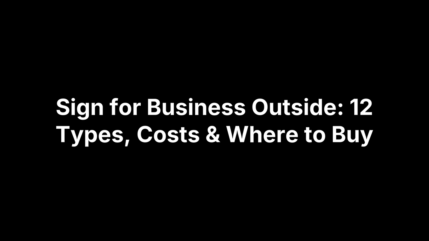 Sign for Business Outside: 12 Types, Costs & Where to Buy