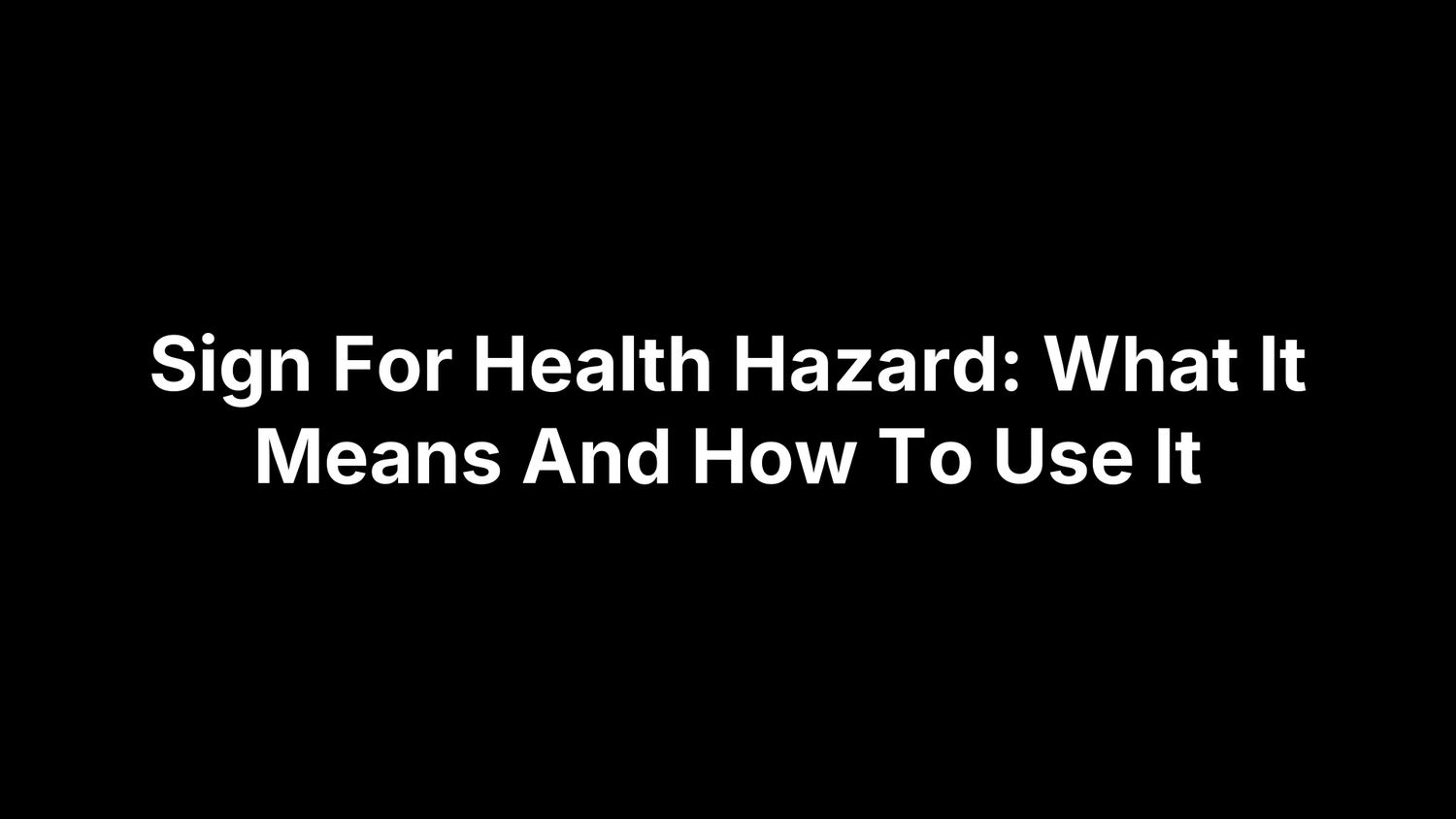 Sign For Health Hazard: What It Means And How To Use It