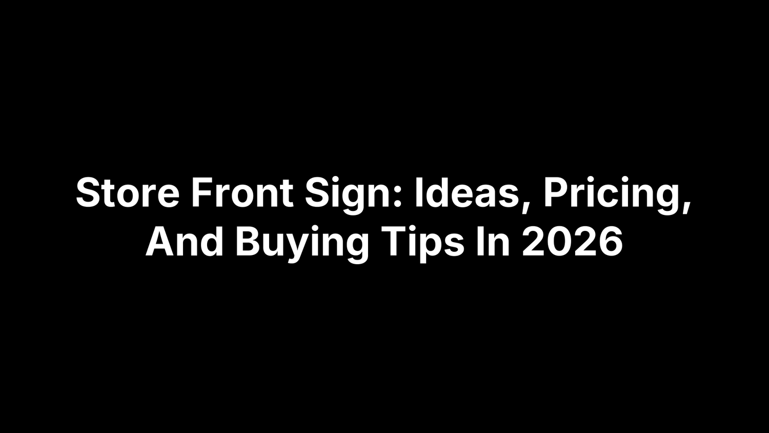 Store Front Sign: Ideas, Pricing, And Buying Tips In 2026