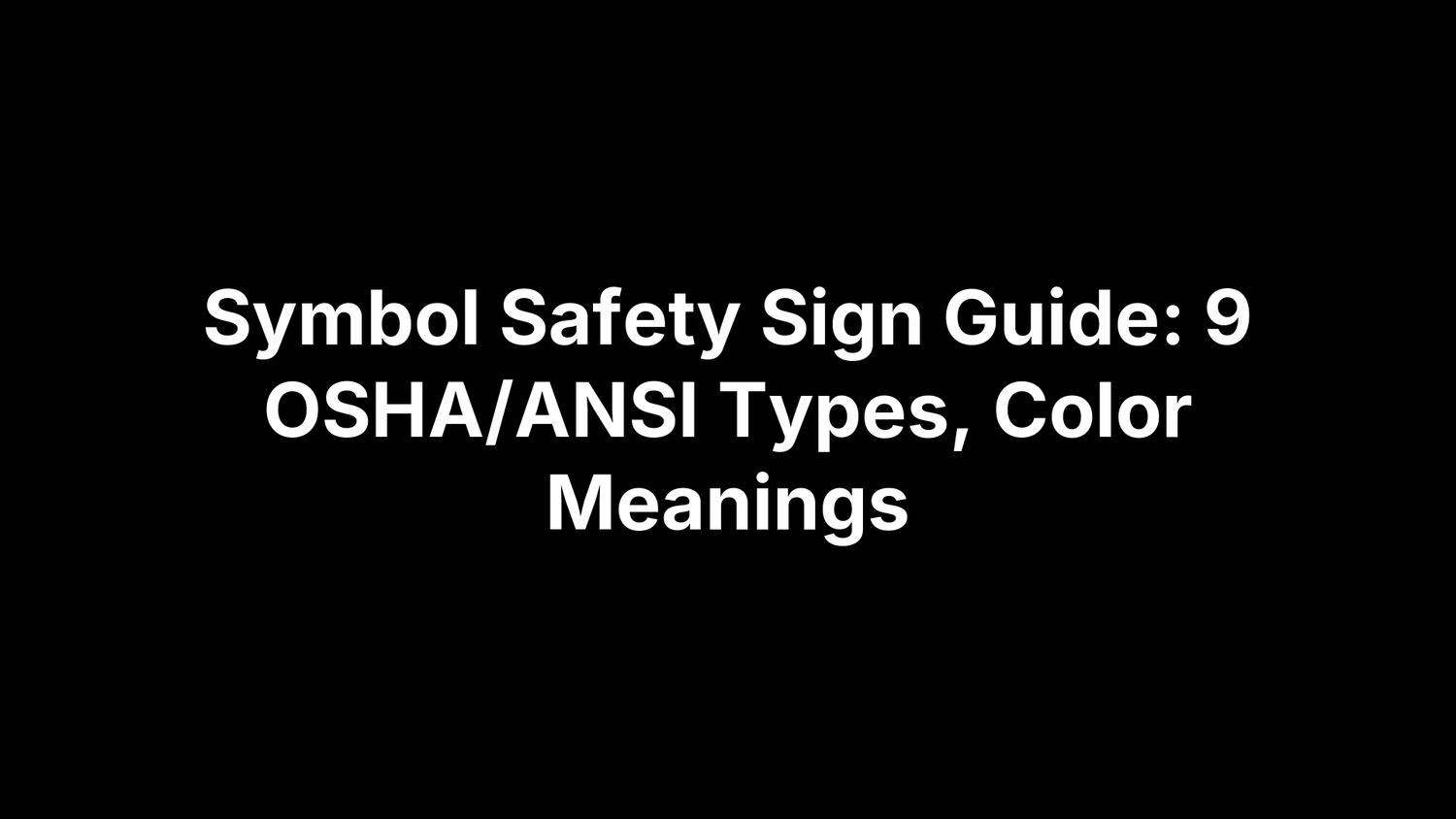 Symbol Safety Sign Guide: 9 OSHA/ANSI Types, Color Meanings
