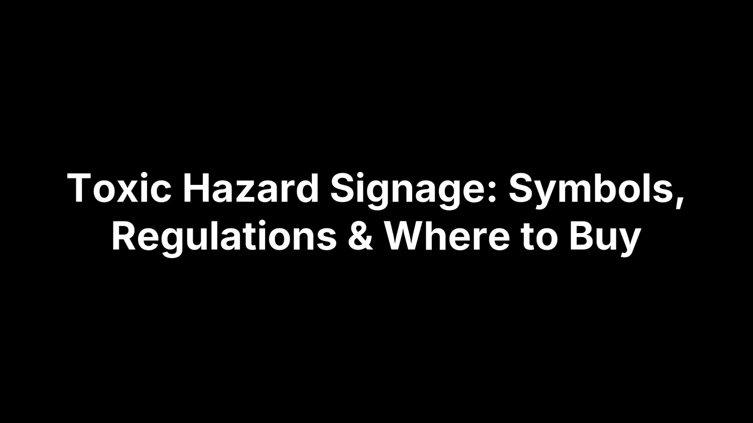 Toxic Hazard Signage: Symbols, Regulations & Where to Buy