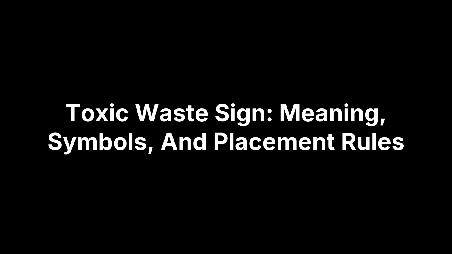 Toxic Waste Sign: Meaning, Symbols, And Placement Rules