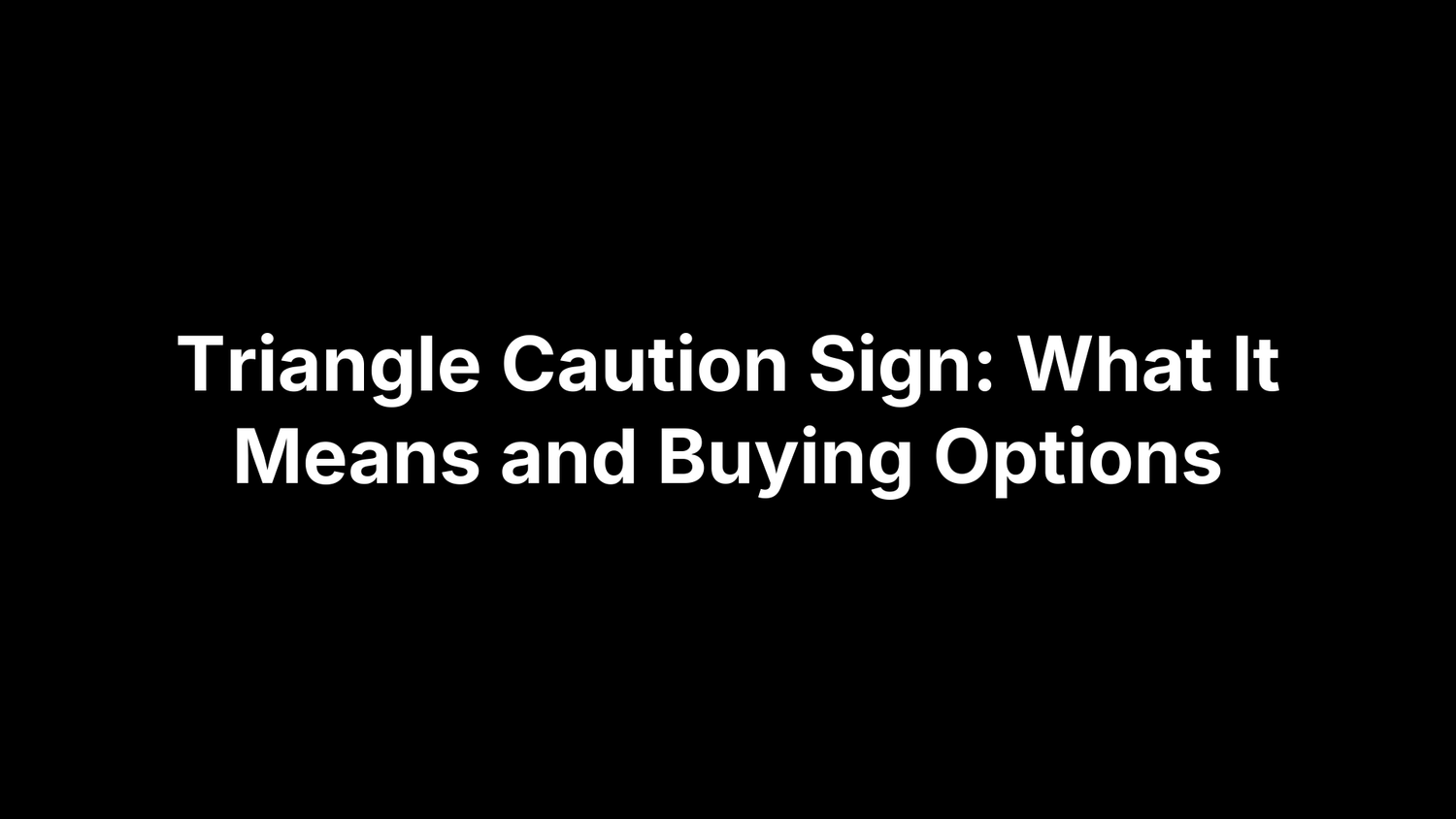 Triangle Caution Sign: What It Means and Buying Options