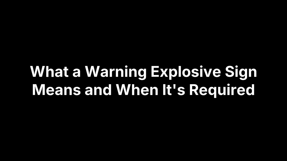 What a Warning Explosive Sign Means and When It's Required