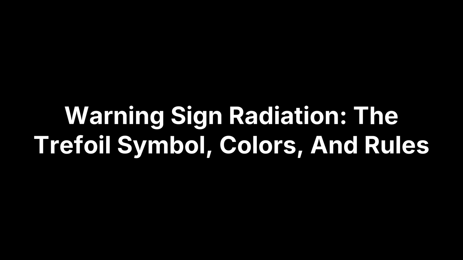 Warning Sign Radiation: The Trefoil Symbol, Colors, And Rules