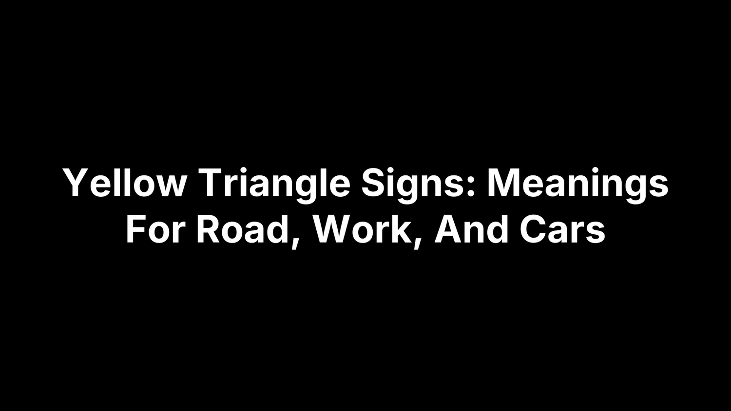 Yellow Triangle Signs: Meanings For Road, Work, And Cars